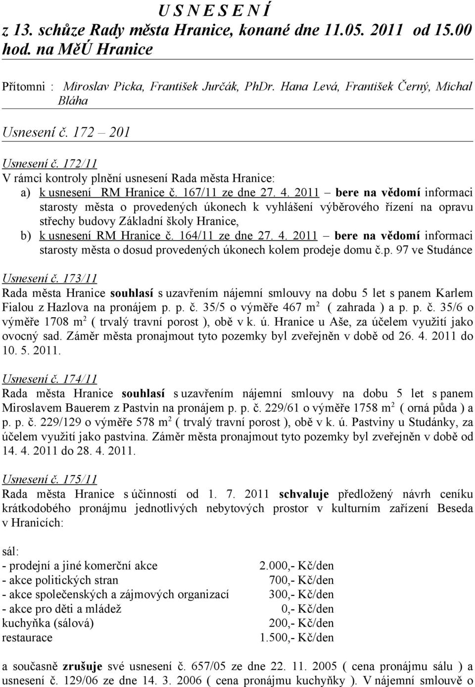 2011 bere na vědomí informaci starosty města o provedených úkonech k vyhlášení výběrového řízení na opravu střechy budovy Základní školy Hranice, b) k usnesení RM Hranice č. 164/11 ze dne 27. 4.