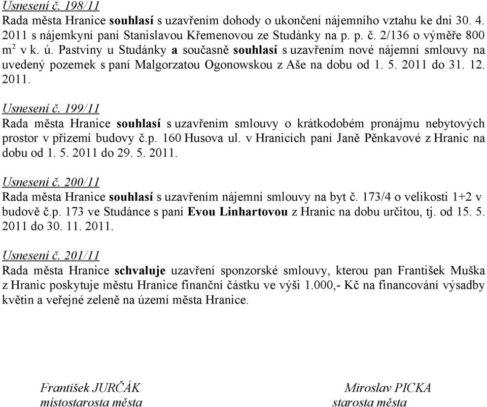 199/11 Rada města Hranice souhlasí s uzavřením smlouvy o krátkodobém pronájmu nebytových prostor v přízemí budovy č.p. 160 Husova ul. v Hranicích paní Janě Pěnkavové z Hranic na dobu od 1. 5.