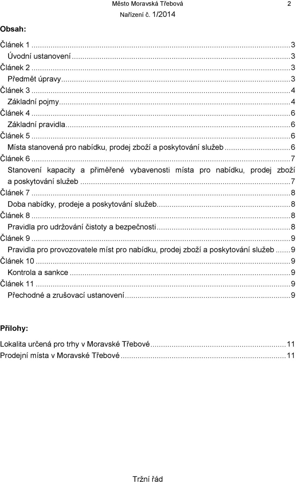 .. 8 Doba nabídky, prodeje a poskytování služeb... 8 Článek 8... 8 Pravidla pro udržování čistoty a bezpečnosti... 8 Článek 9.