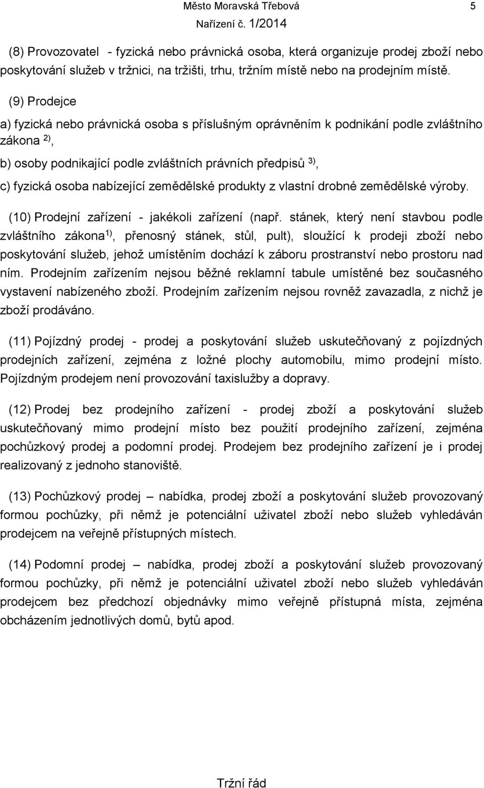 zemědělské produkty z vlastní drobné zemědělské výroby. (10) Prodejní zařízení - jakékoli zařízení (např.