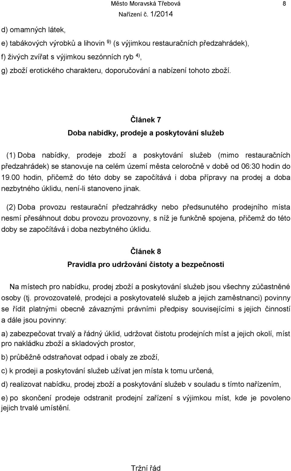 Článek 7 Doba nabídky, prodeje a poskytování služeb (1) Doba nabídky, prodeje zboží a poskytování služeb (mimo restauračních předzahrádek) se stanovuje na celém území města celoročně v době od 06:30