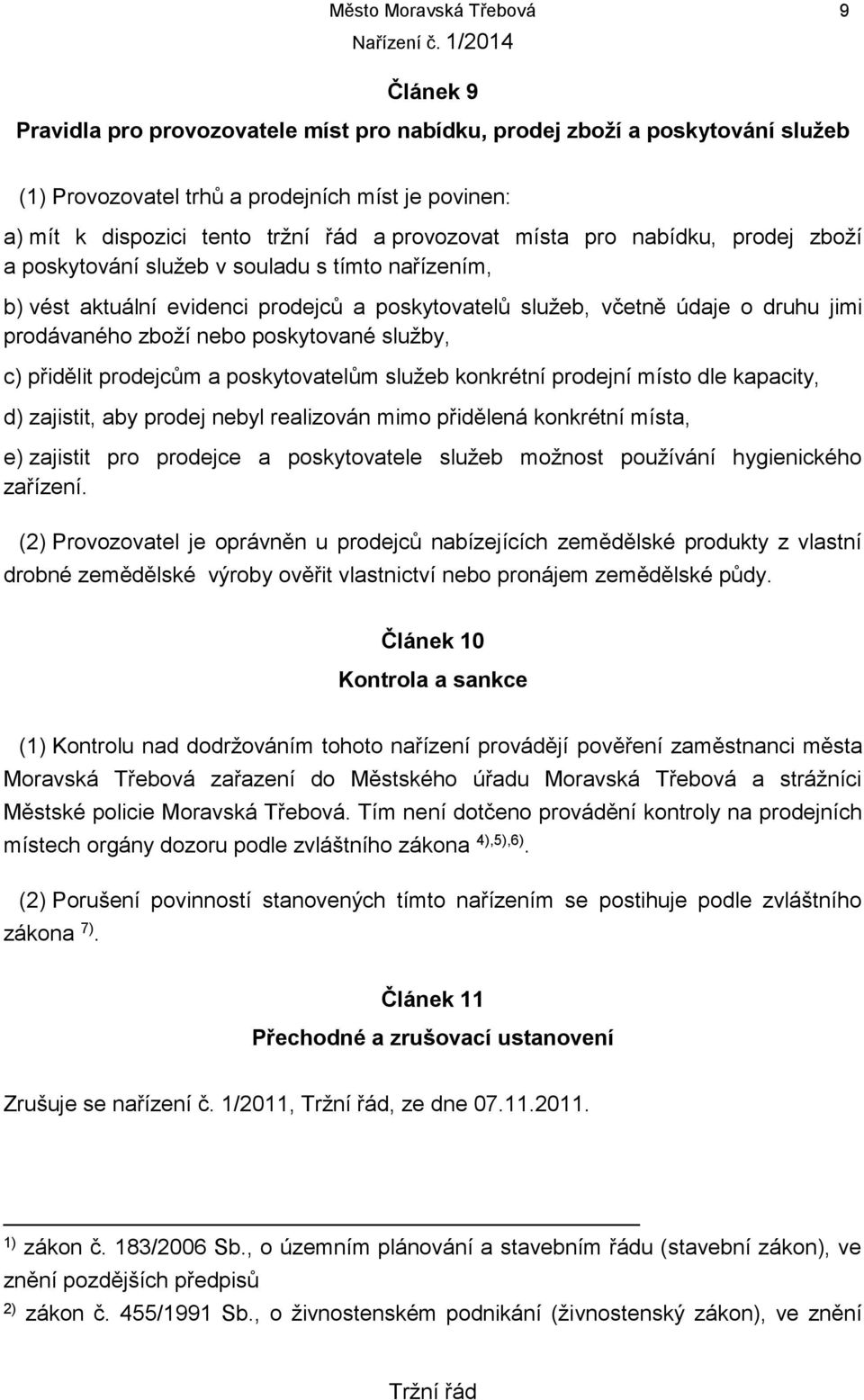 nebo poskytované služby, c) přidělit prodejcům a poskytovatelům služeb konkrétní prodejní místo dle kapacity, d) zajistit, aby prodej nebyl realizován mimo přidělená konkrétní místa, e) zajistit pro
