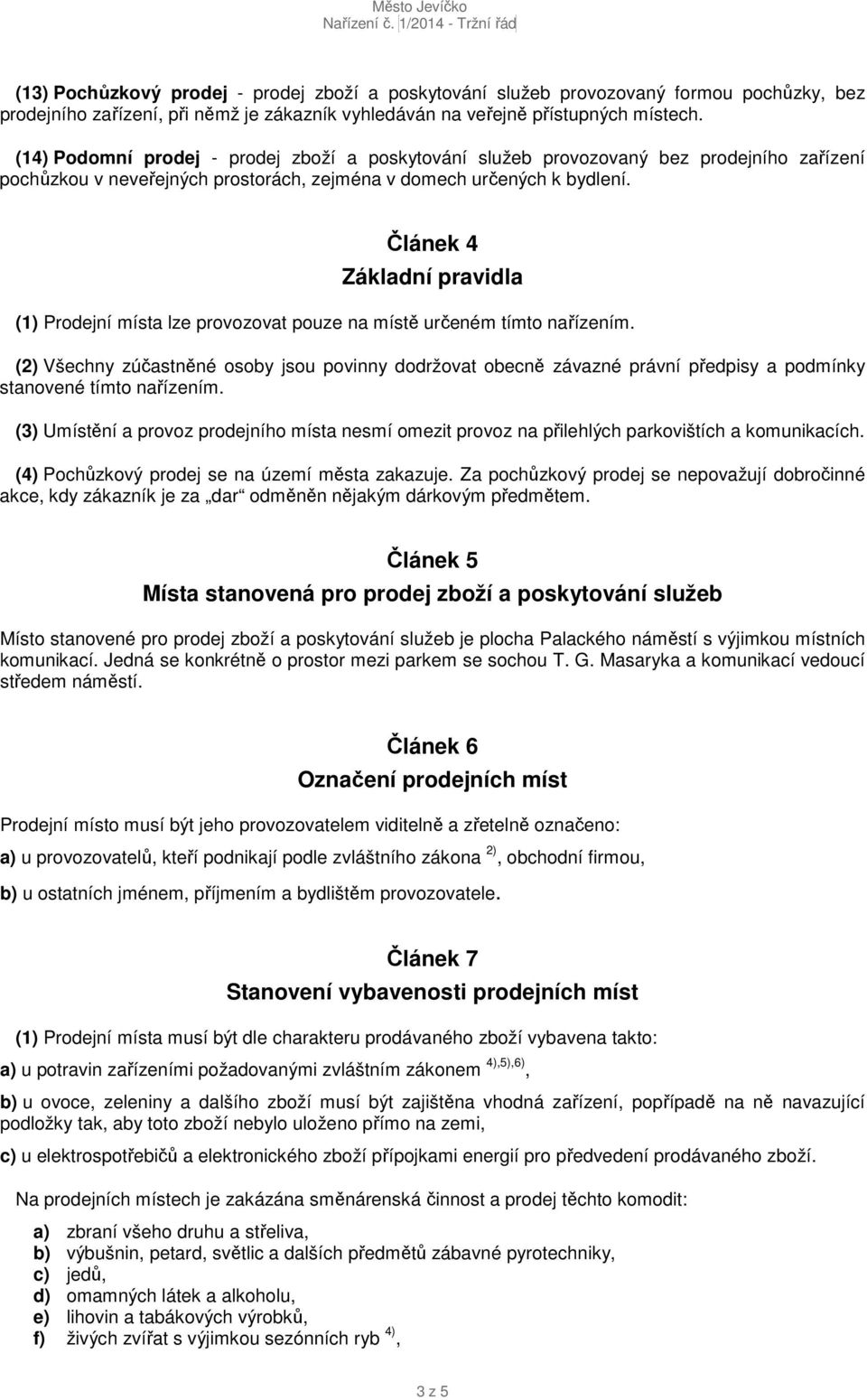 Článek 4 Základní pravidla (1) Prodejní místa lze provozovat pouze na místě určeném tímto nařízením.