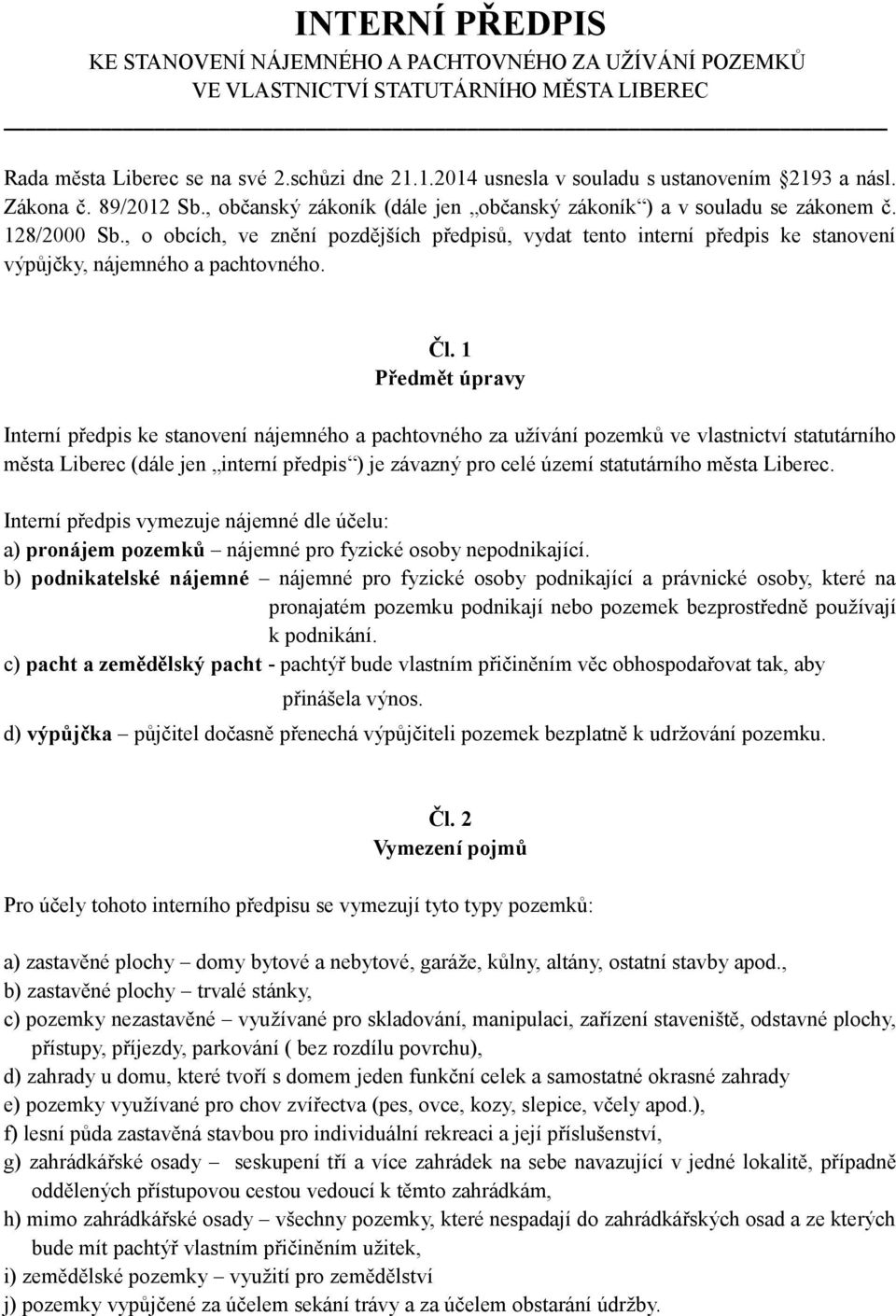 , o obcích, ve znění pozdějších předpisů, vydat tento interní předpis ke stanovení výpůjčky, nájemného a pachtovného. Čl.