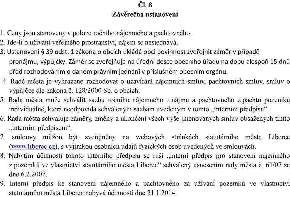 Záměr se zveřejňuje na úřední desce obecního úřadu na dobu alespoň 15 dnů před rozhodováním o daném právním jednání v příslušném obecním orgánu. 4.