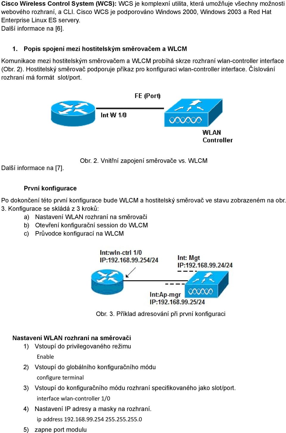 Popis spojení mezi hostitelským směrovačem a WLCM Komunikace mezi hostitelským směrovačem a WLCM probíhá skrze rozhraní wlan-controller interface (Obr. 2).
