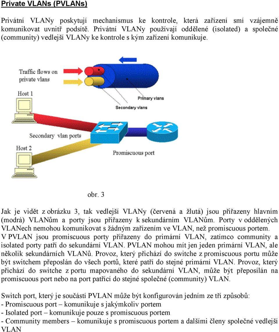 3 Jak je vidět z obrázku 3, tak vedlejší VLANy (červená a žlutá) jsou přiřazeny hlavním (modrá) VLANům a porty jsou přiřazeny k sekundárním VLANům.