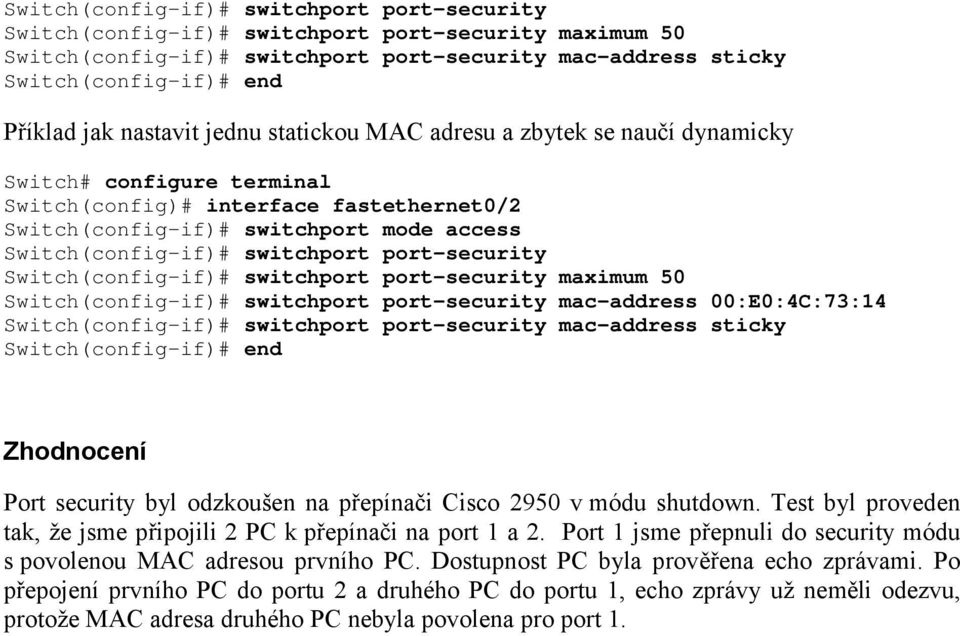 switchport port-security Switch(config-if)# switchport port-security maximum 50 Switch(config-if)# switchport port-security mac-address 00:E0:4C:73:14 Switch(config-if)# switchport port-security