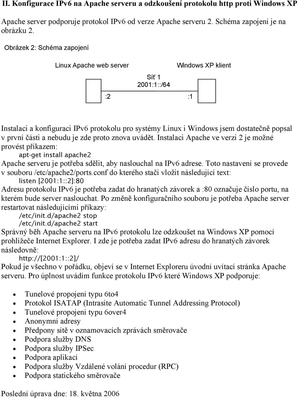 nebudu je zde proto znova uvádět. Instalaci Apache ve verzi 2 je možné provést příkazem: apt-get install apache2 Apache serveru je potřeba sdělit, aby naslouchal na IPv6 adrese.