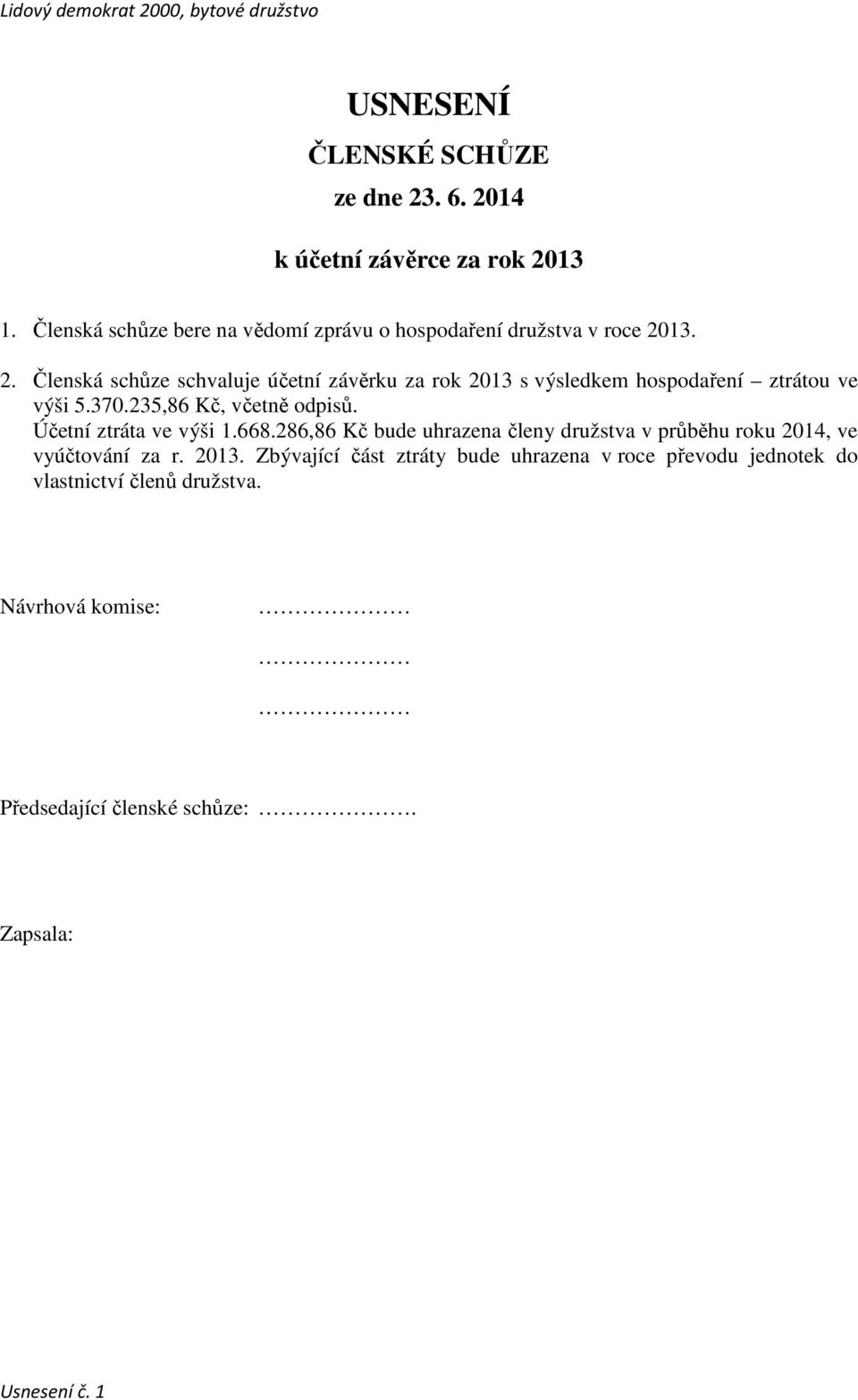 13. 2. Členská schůze schvaluje účetní závěrku za rok 2013 s výsledkem hospodaření ztrátou ve výši 5.370.