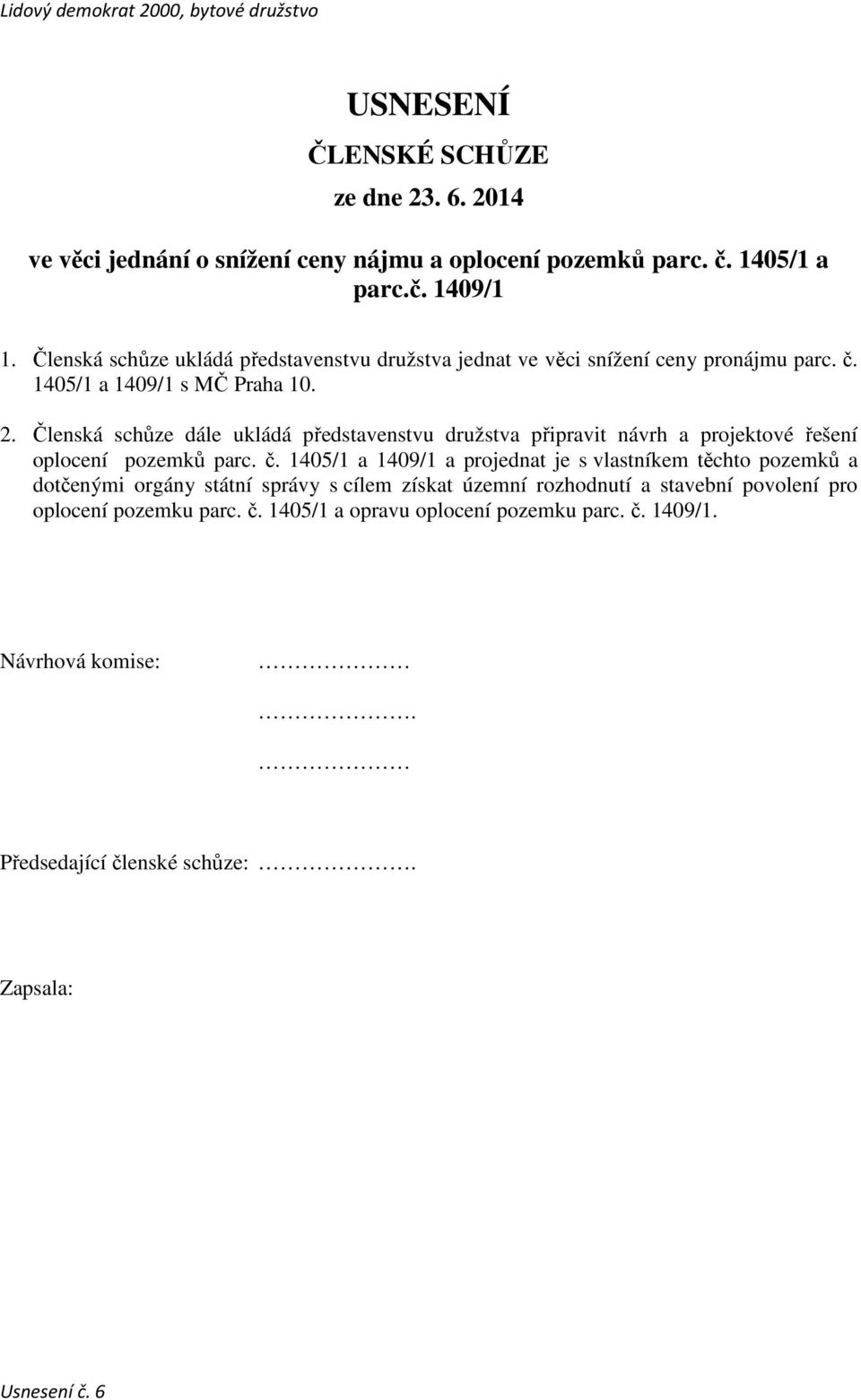 Členská schůze dále ukládá představenstvu družstva připravit návrh a projektové řešení oplocení pozemků parc. č.