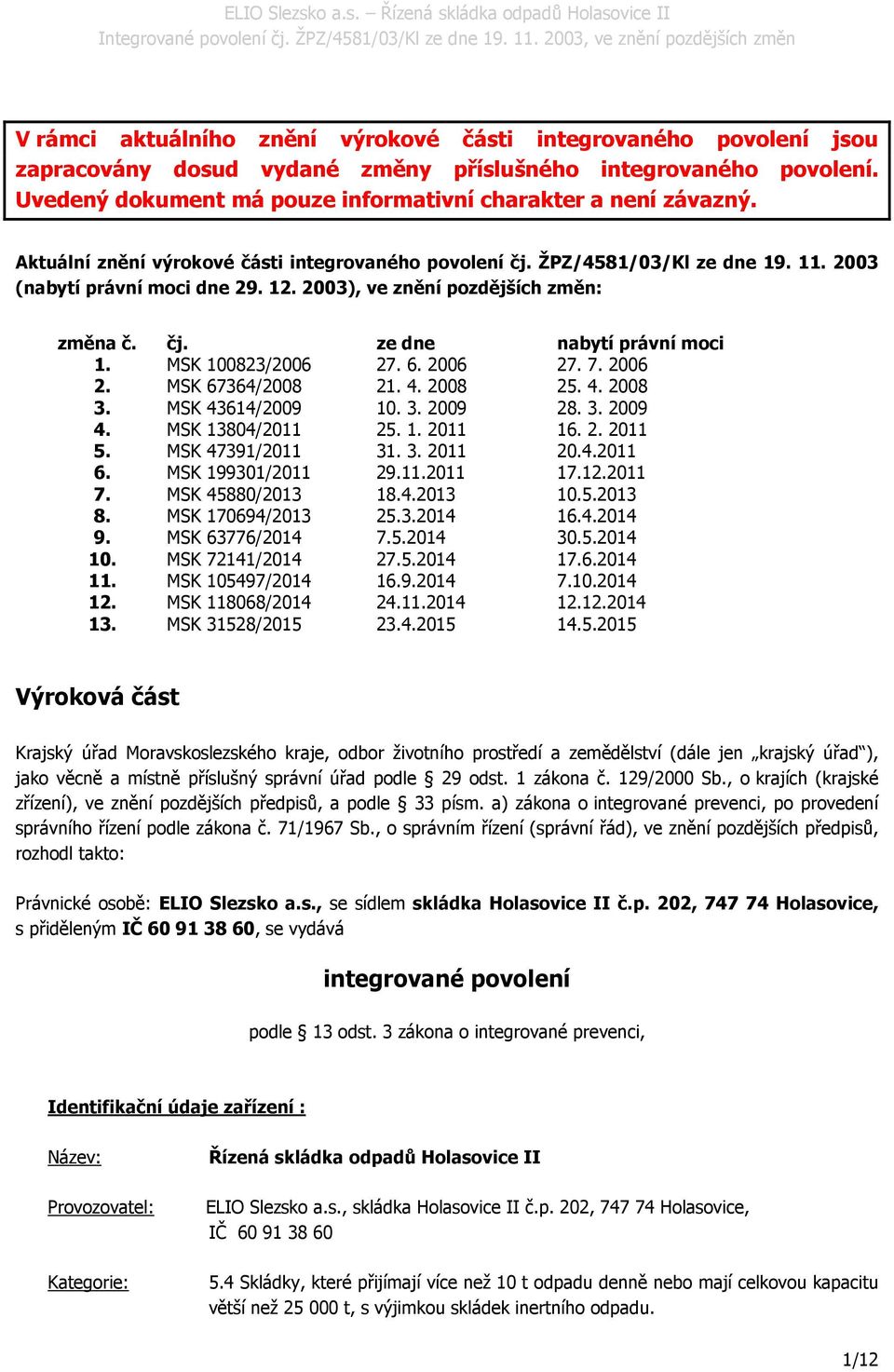 MSK 100823/2006 27. 6. 2006 27. 7. 2006 2. MSK 67364/2008 21. 4. 2008 25. 4. 2008 3. MSK 43614/2009 10. 3. 2009 28. 3. 2009 4. MSK 13804/2011 25. 1. 2011 16. 2. 2011 5. MSK 47391/2011 31. 3. 2011 20.