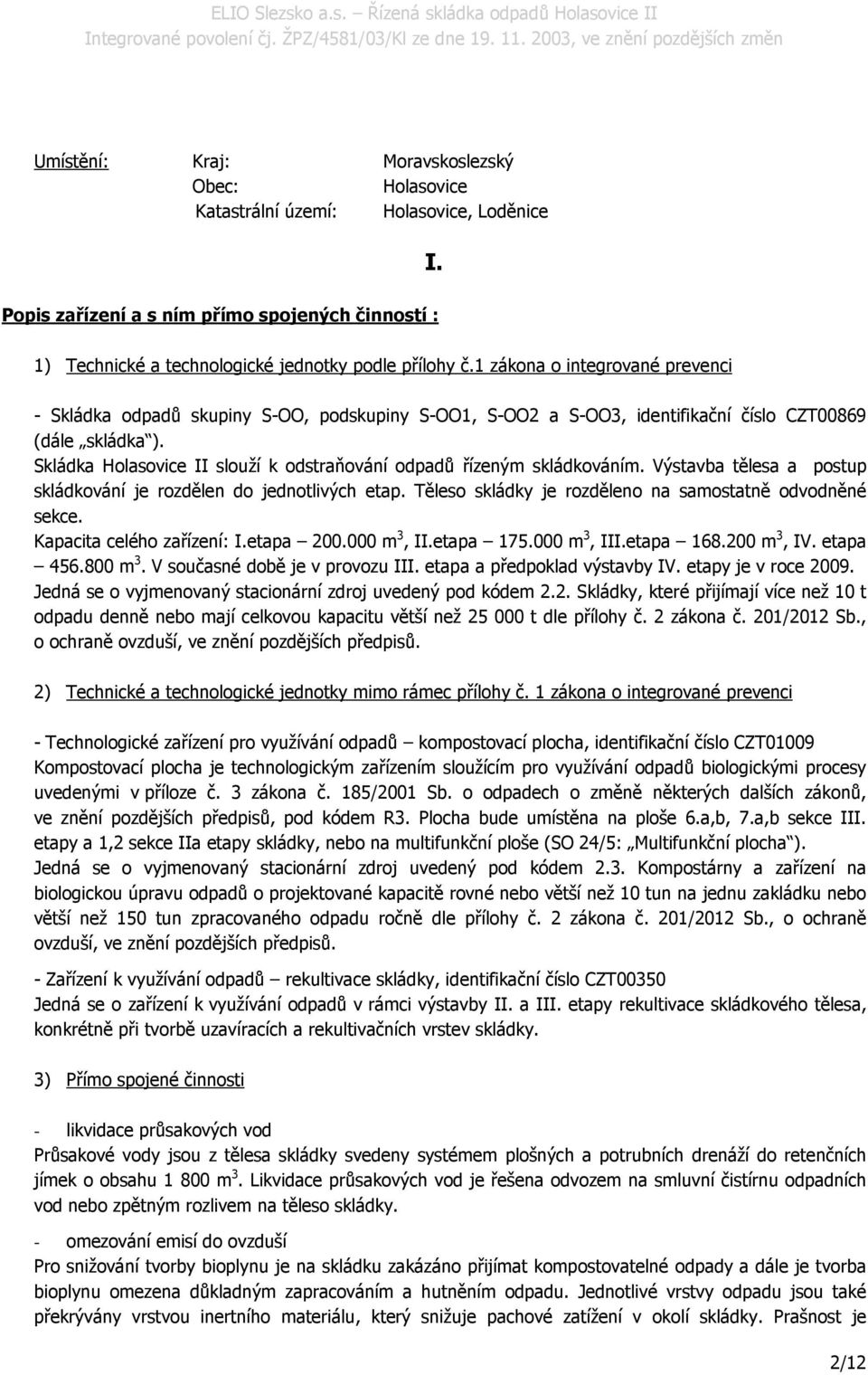 Skládka Holasovice II slouží k odstraňování odpadů řízeným skládkováním. Výstavba tělesa a postup skládkování je rozdělen do jednotlivých etap.