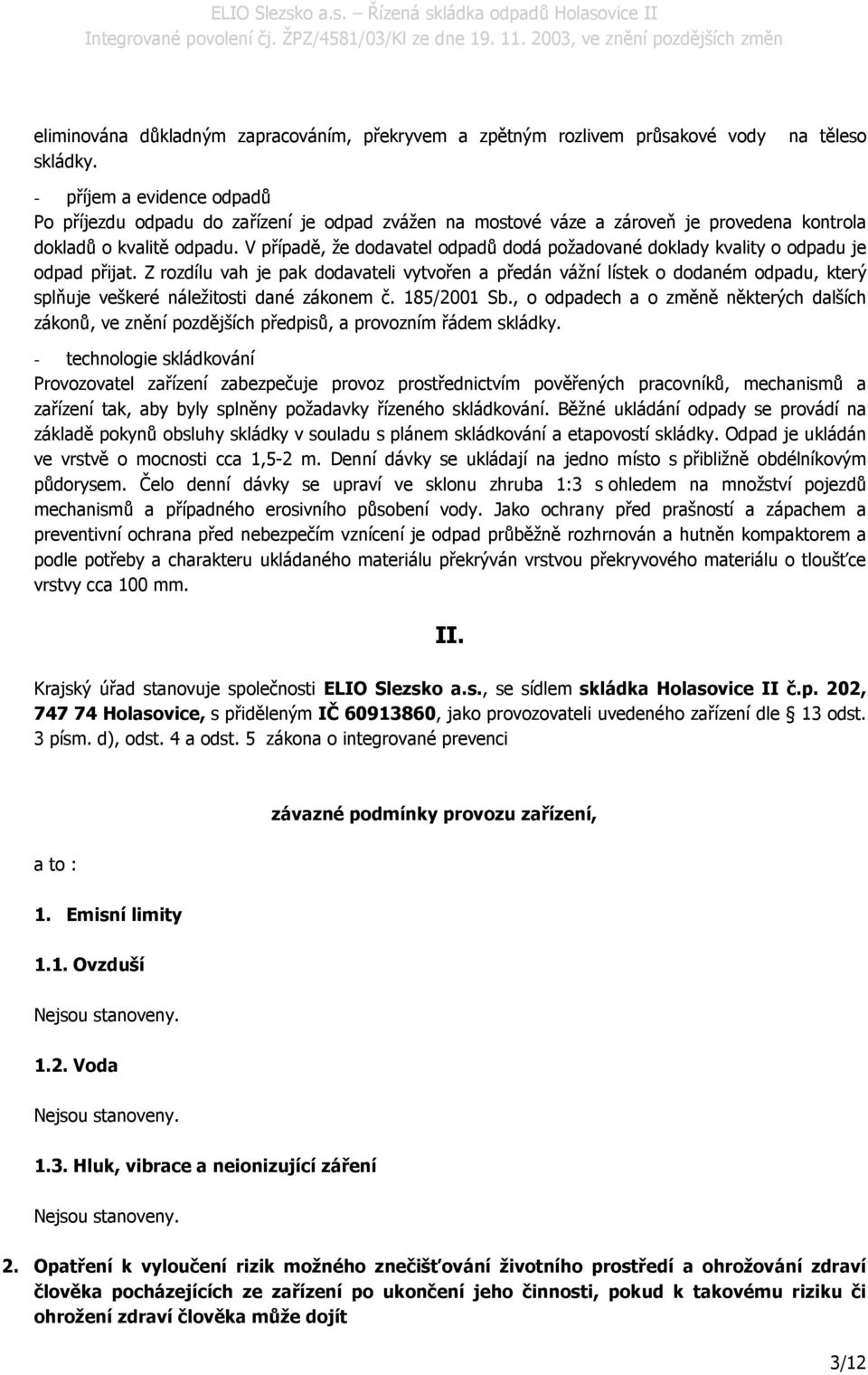 V případě, že dodavatel odpadů dodá požadované doklady kvality o odpadu je odpad přijat.
