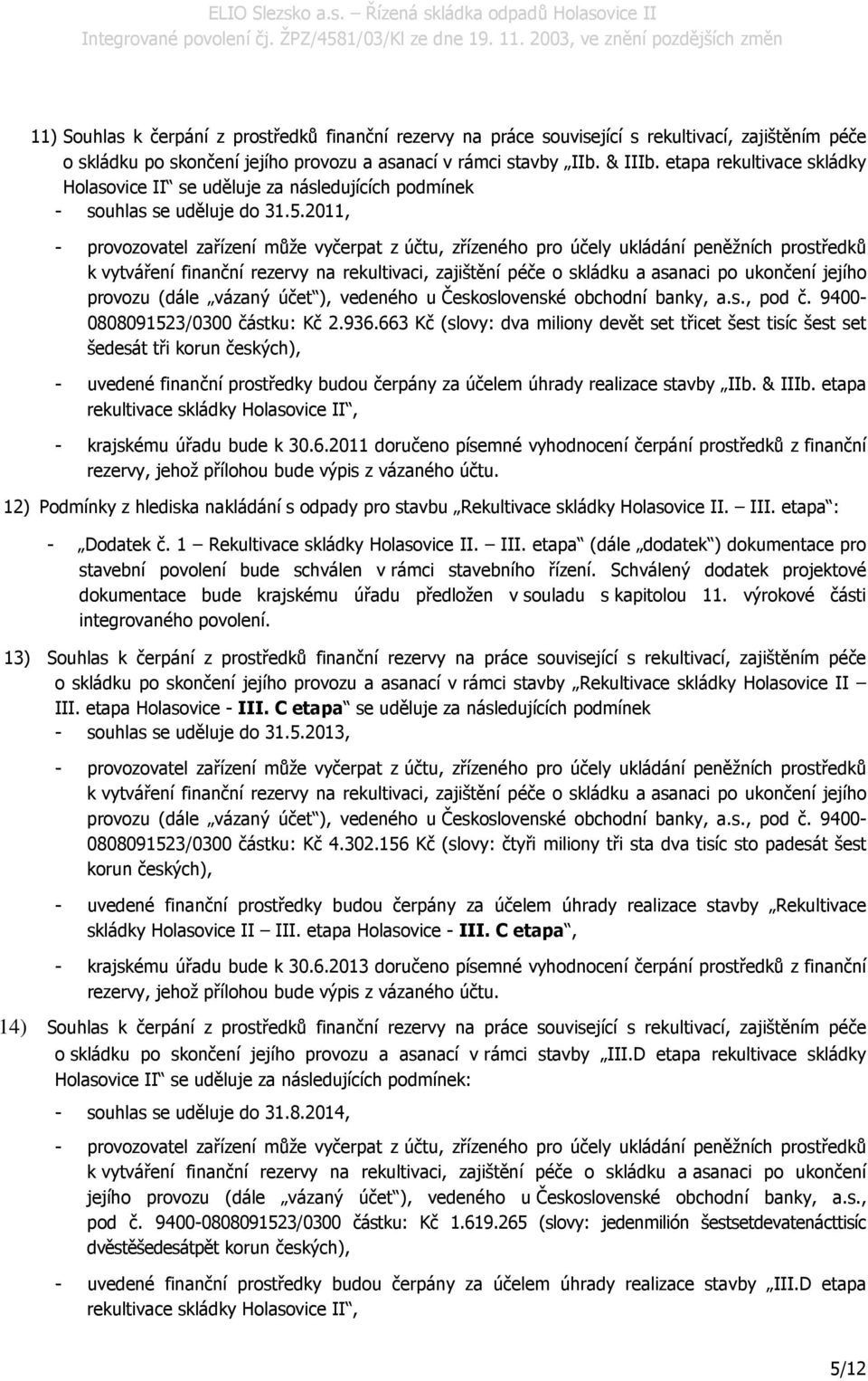 2011, - provozovatel zařízení může vyčerpat z účtu, zřízeného pro účely ukládání peněžních prostředků k vytváření finanční rezervy na rekultivaci, zajištění péče o skládku a asanaci po ukončení
