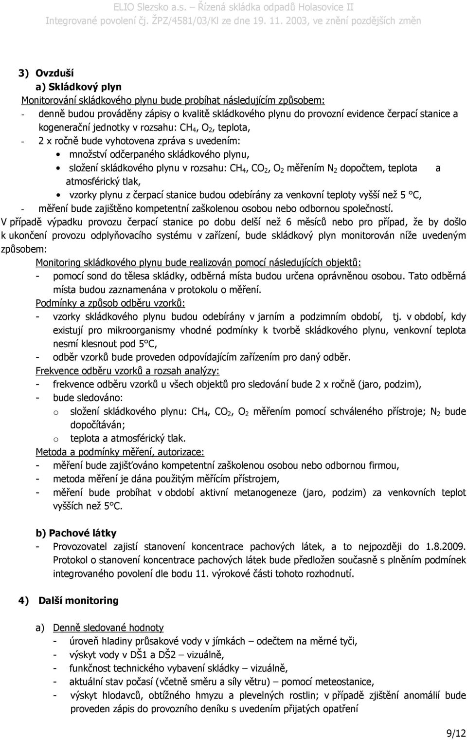 N 2 dopočtem, teplota a atmosférický tlak, vzorky plynu z čerpací stanice budou odebírány za venkovní teploty vyšší než 5 C, - měření bude zajištěno kompetentní zaškolenou osobou nebo odbornou