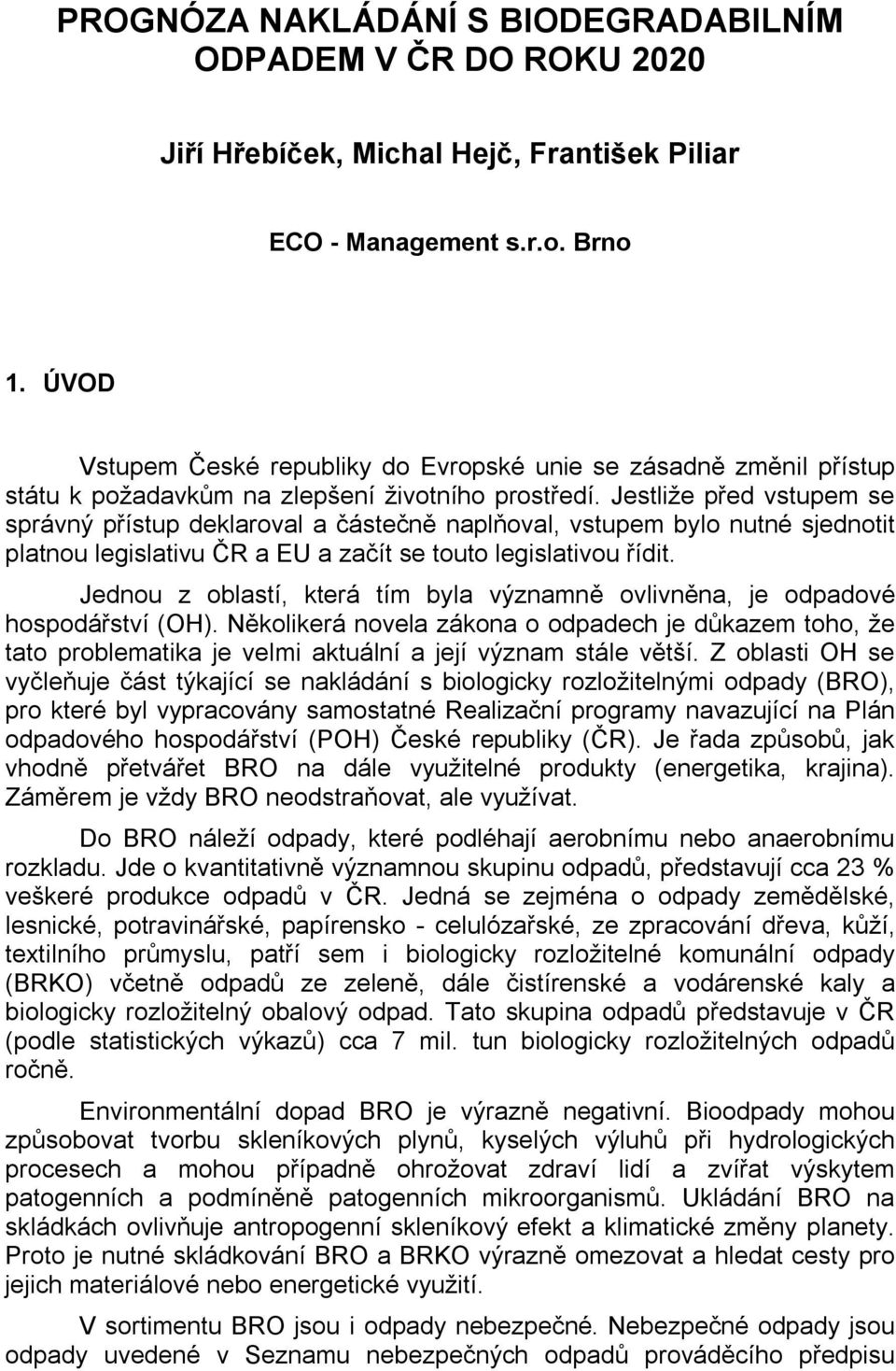 Jestliže před vstupem se správný přístup deklaroval a částečně naplňoval, vstupem bylo nutné sjednotit platnou legislativu ČR a EU a začít se touto legislativou řídit.