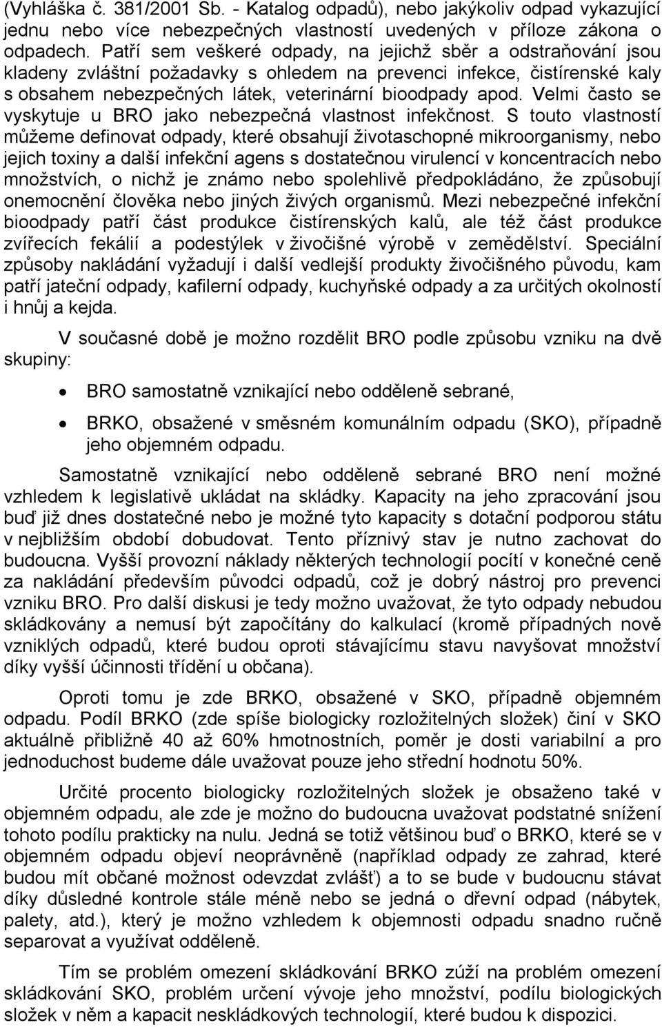 Velmi často se vyskytuje u BRO jako nebezpečná vlastnost infekčnost.