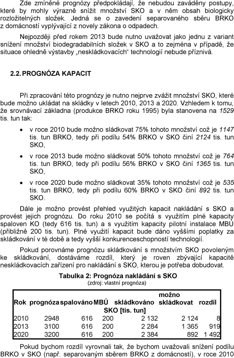 Nejpozději před rokem 2013 bude nutno uvažovat jako jednu z variant snížení množství biodegradabilních složek v SKO a to zejména v případě, že situace ohledně výstavby neskládkovacích technologií