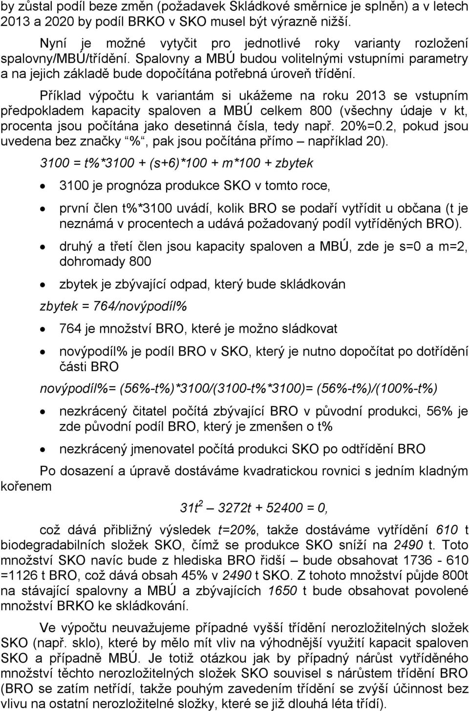 Příklad výpočtu k variantám si ukážeme na roku 2013 se vstupním předpokladem kapacity spaloven a MBÚ celkem 800 (všechny údaje v kt, procenta jsou počítána jako desetinná čísla, tedy např. 20%=0.