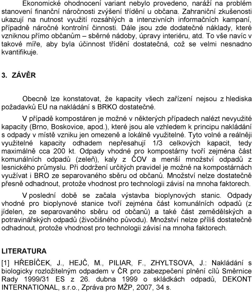 Dále jsou zde dodatečné náklady, které vzniknou přímo občanům sběrné nádoby, úpravy interiéru, atd.