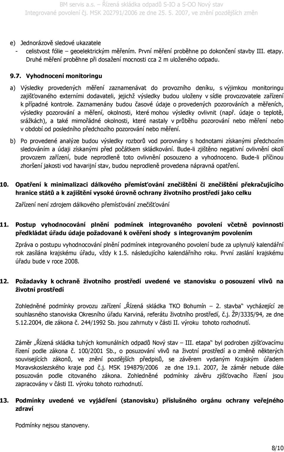 provozovatele zařízení k případné kontrole. Zaznamenány budou časové údaje o provedených pozorováních a měřeních, výsledky pozorování a měření, okolnosti, které mohou výsledky ovlivnit (např.