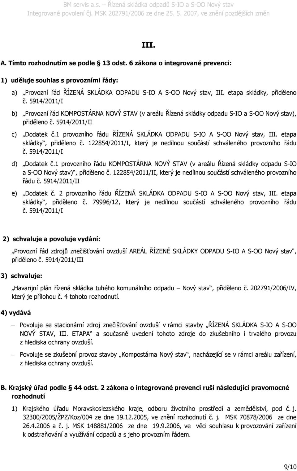 1 provozního řádu ŘÍZENÁ SKLÁDKA ODPADU S-IO A S-OO Nový stav, III. etapa skládky, přiděleno č. 122854/2011/I, který je nedílnou součástí schváleného provozního řádu č. 5914/2011/I d) Dodatek č.