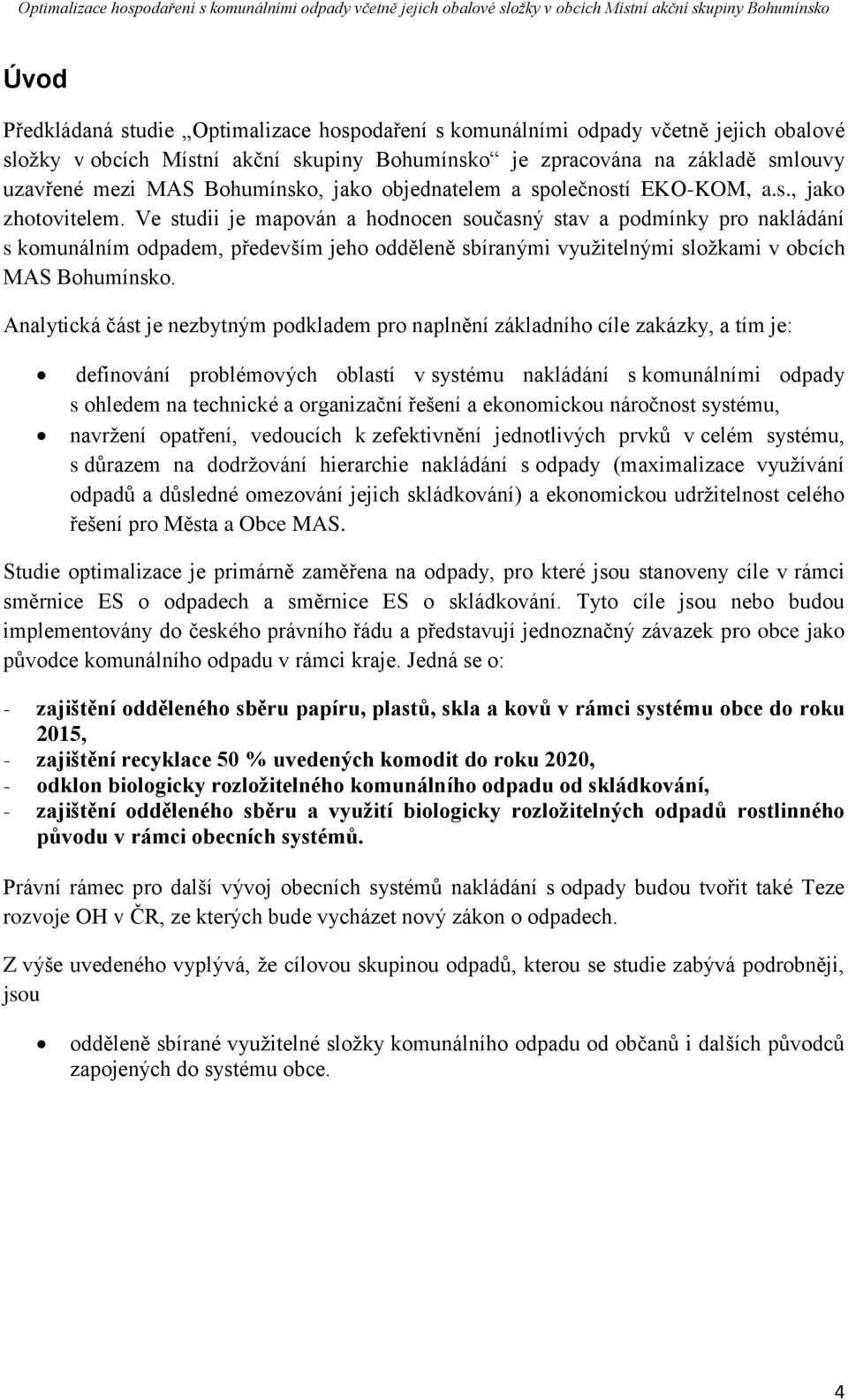 Ve studii je mapován a hodnocen současný stav a podmínky pro nakládání s komunálním odpadem, především jeho odděleně sbíranými využitelnými složkami v obcích MAS Bohumínsko.