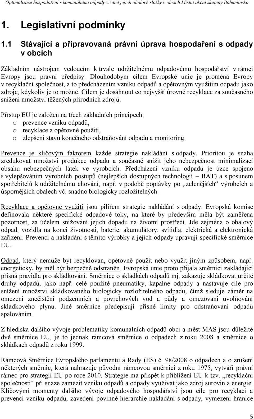 Dlouhodobým cílem Evropské unie je proměna Evropy v recyklační společnost, a to předcházením vzniku odpadů a opětovným využitím odpadu jako zdroje, kdykoliv je to možné.