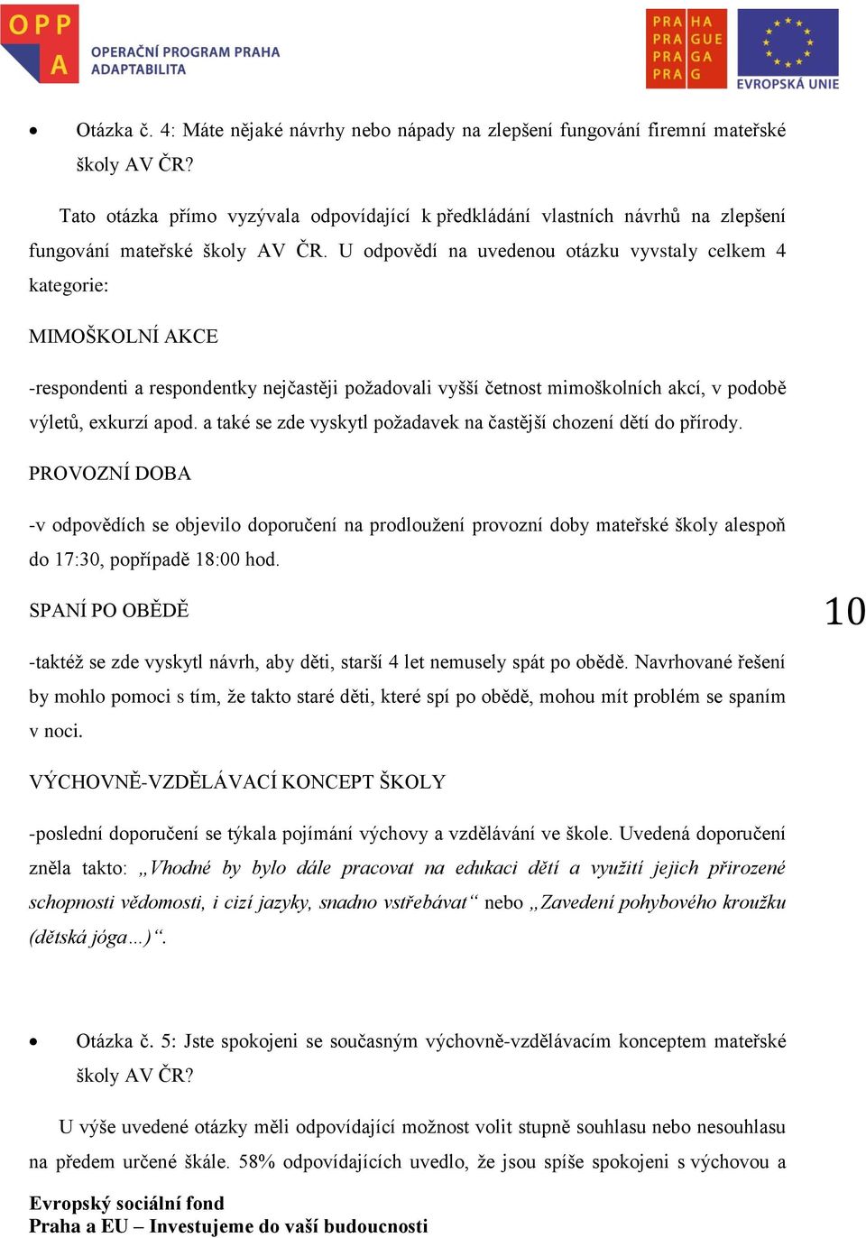 U odpovědí na uvedenou otázku vyvstaly celkem 4 kategorie: MIMOŠKOLNÍ AKCE -respondenti a respondentky nejčastěji požadovali vyšší četnost mimoškolních akcí, v podobě výletů, exkurzí apod.