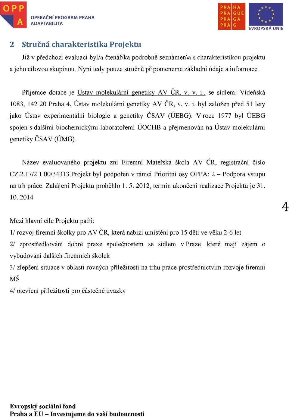 Ústav molekulární genetiky AV ČR, v. v. i. byl založen před 51 lety jako Ústav experimentální biologie a genetiky ČSAV (ÚEBG).