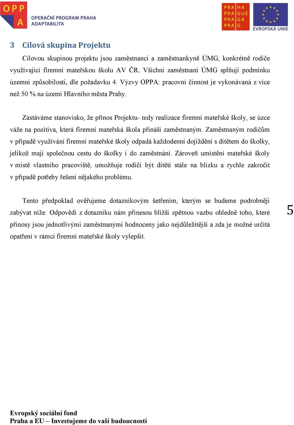 Zastáváme stanovisko, že přínos Projektu- tedy realizace firemní mateřské školy, se úzce váže na pozitiva, která firemní mateřská škola přináší zaměstnaným.