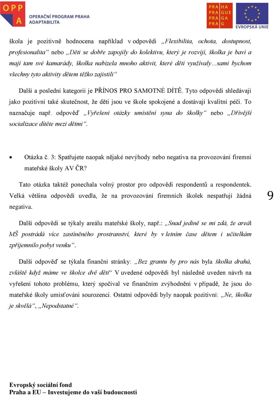 Tyto odpovědi shledávají jako pozitivní také skutečnost, že děti jsou ve škole spokojené a dostávají kvalitní péči. To naznačuje např.