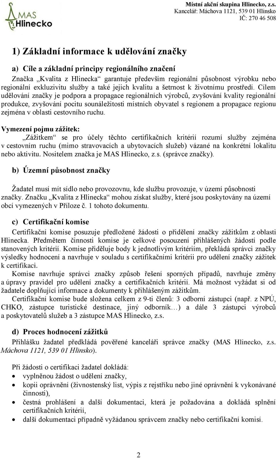 Cílem udělování značky je podpora a propagace regionálních výrobců, zvyšování kvality regionální produkce, zvyšování pocitu sounáležitosti místních obyvatel s regionem a propagace regionu zejména v