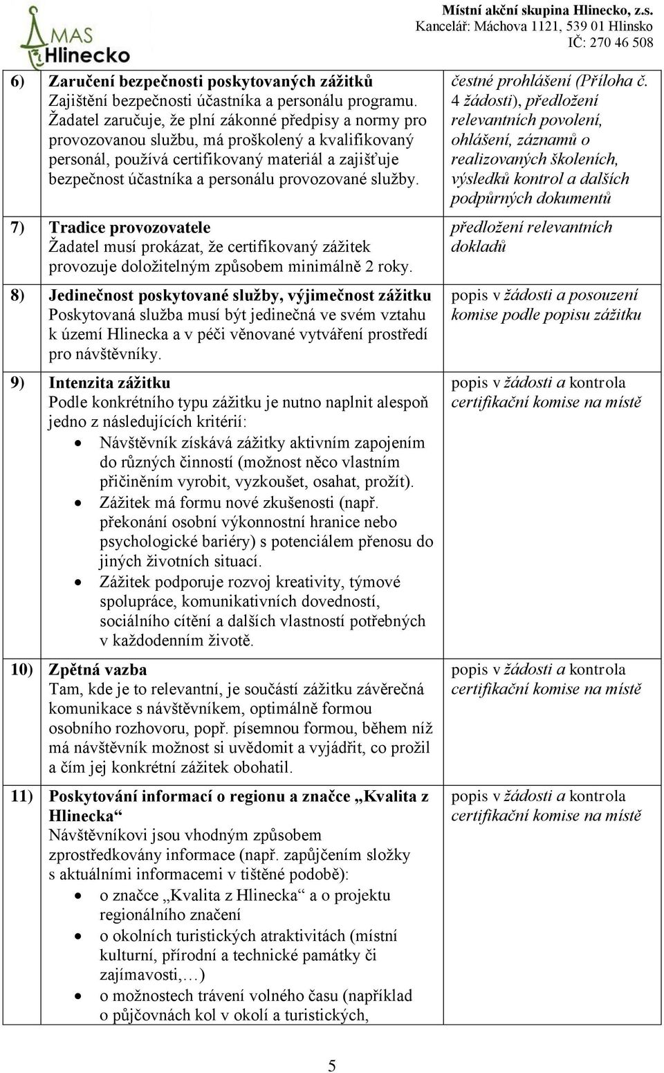 provozované služby. 7) Tradice provozovatele Žadatel musí prokázat, že certifikovaný zážitek provozuje doložitelným způsobem minimálně 2 roky.