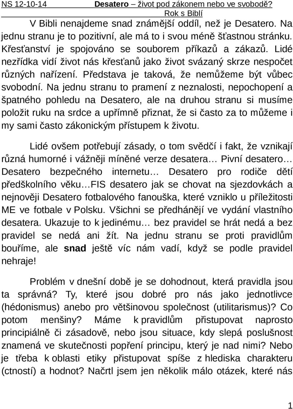 Na jednu stranu to pramení z neznalosti, nepochopení a špatného pohledu na Desatero, ale na druhou stranu si musíme položit ruku na srdce a upřímně přiznat, že si často za to můžeme i my sami často