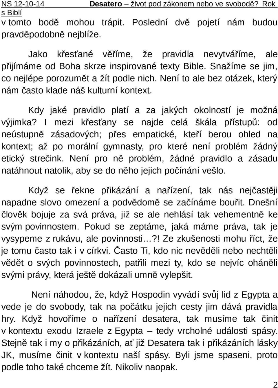 I mezi křesťany se najde celá škála přístupů: od neústupně zásadových; přes empatické, kteří berou ohled na kontext; až po morální gymnasty, pro které není problém žádný etický strečink.
