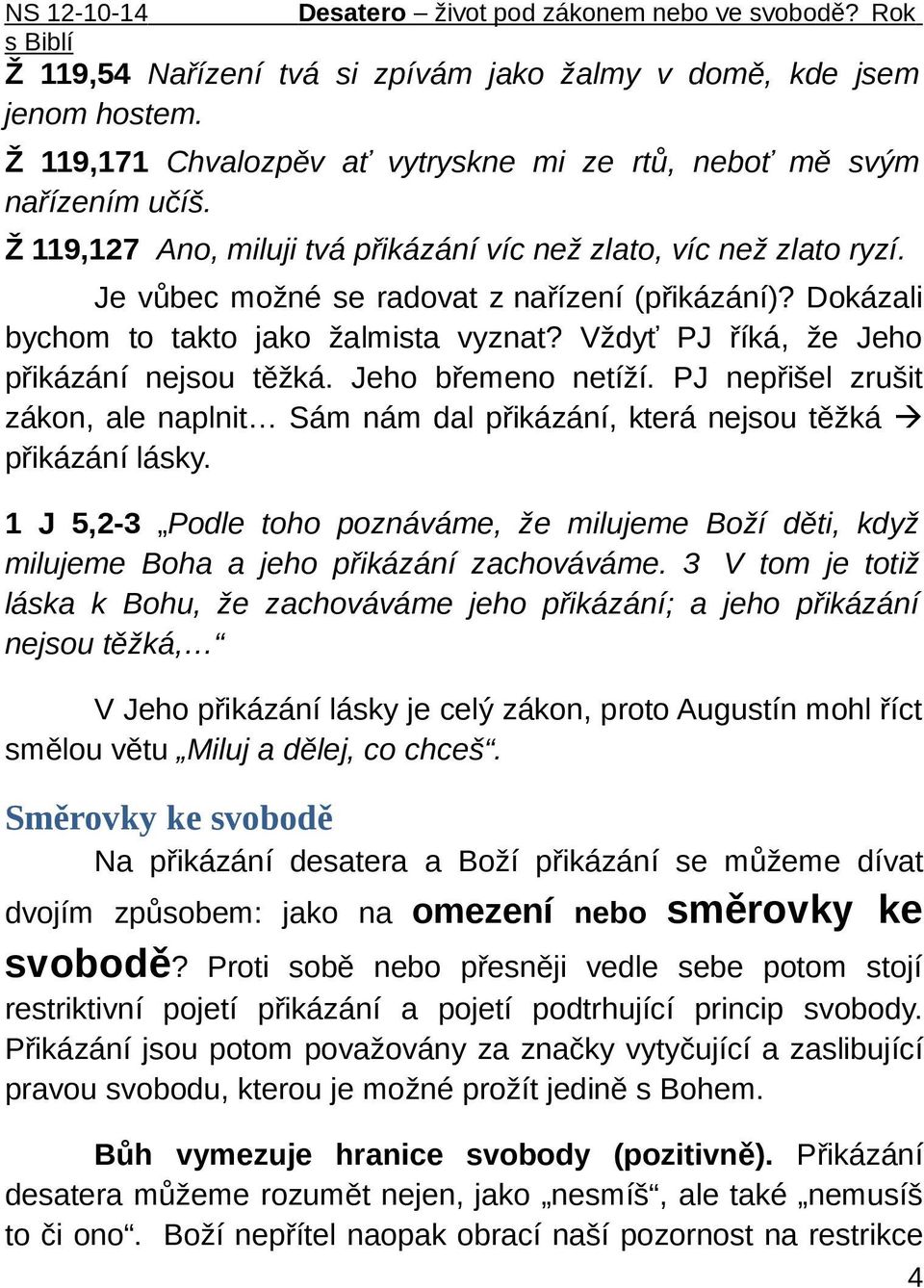 Vždyť PJ říká, že Jeho přikázání nejsou těžká. Jeho břemeno netíží. PJ nepřišel zrušit zákon, ale naplnit Sám nám dal přikázání, která nejsou těžká přikázání lásky.
