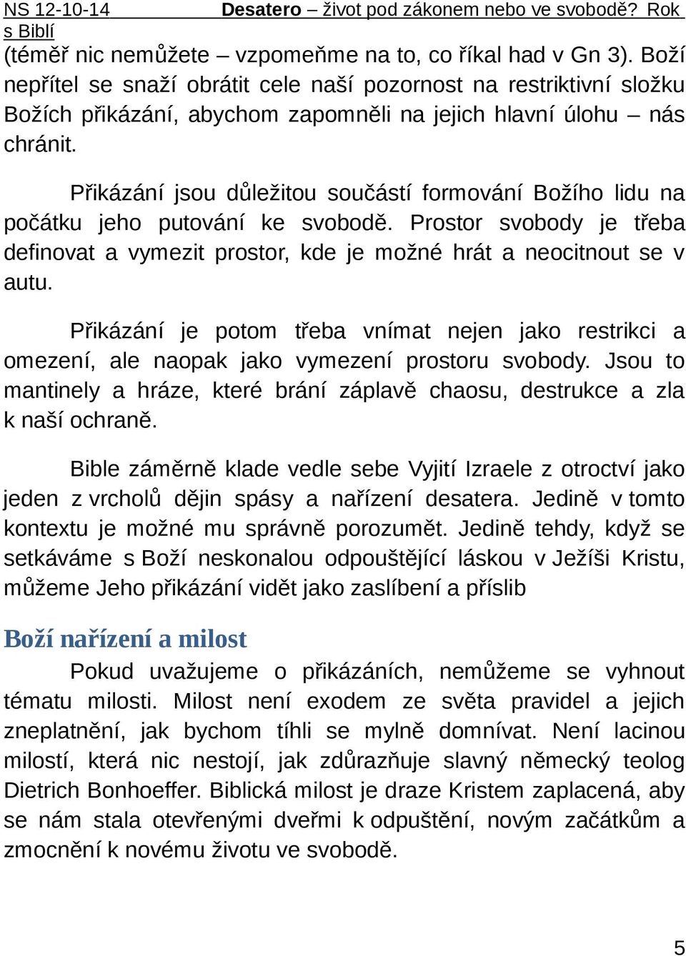Přikázání jsou důležitou součástí formování Božího lidu na počátku jeho putování ke svobodě. Prostor svobody je třeba definovat a vymezit prostor, kde je možné hrát a neocitnout se v autu.