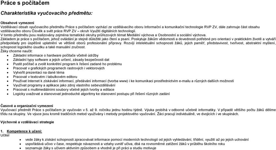 V tomto předmětu jsou realizovány zejména tematické okruhy průřezových témat Mediální a Osobnostní a sociální. Základem je s počítačem, jehož ovládání je stejně důležité jako čtení a psaní.
