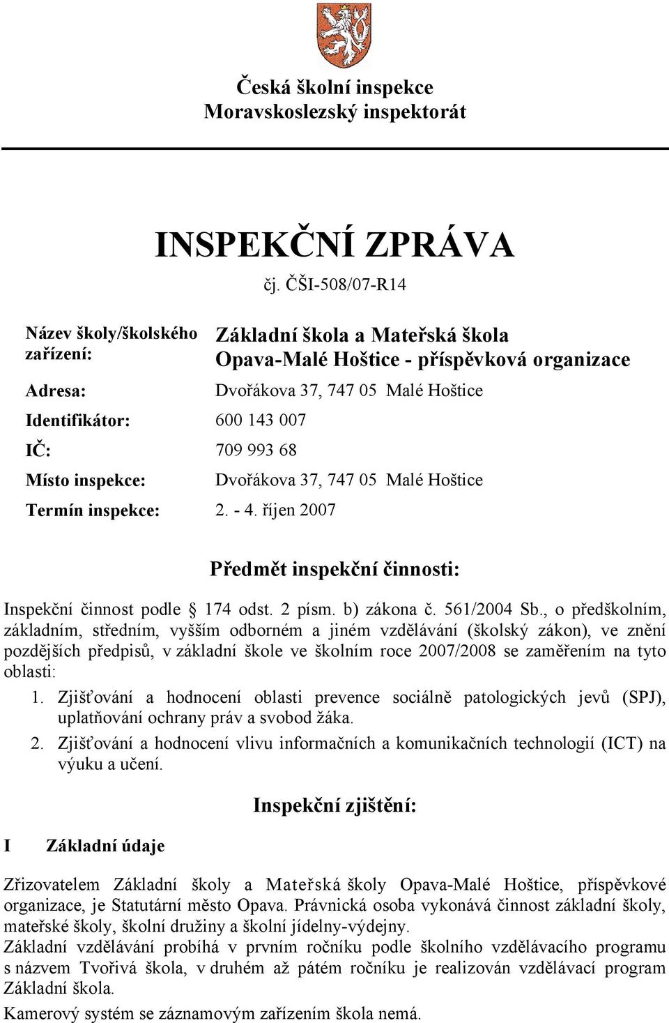 říjen 2007 Základní škola a Mateřská škola Opava-Malé Hoštice - příspěvková organizace Dvořákova 37, 747 05 Malé Hoštice Dvořákova 37, 747 05 Malé Hoštice Předmět inspekční činnosti: Inspekční