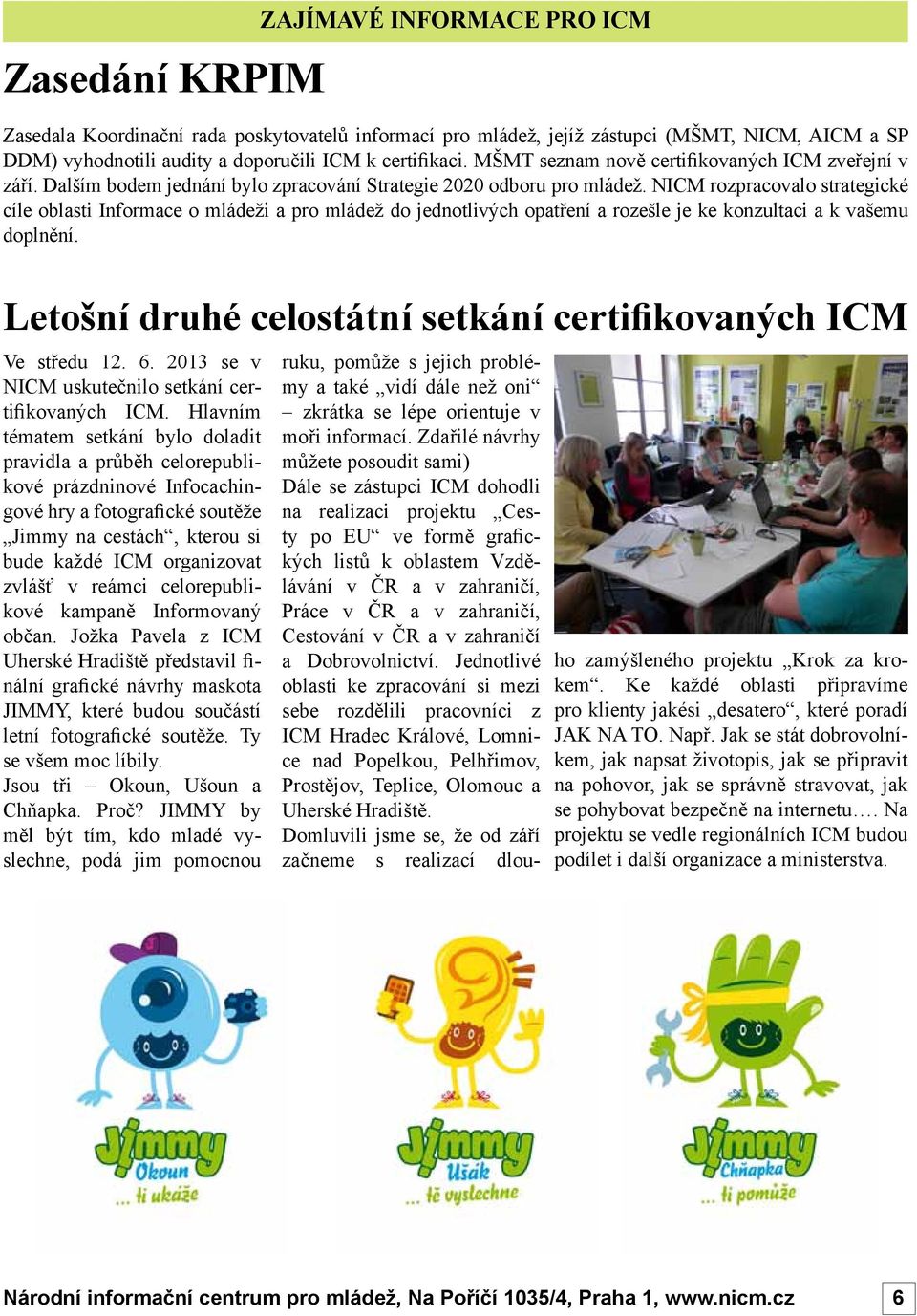 NICM rozpracovalo strategické cíle oblasti Informace o mládeži a pro mládež do jednotlivých opatření a rozešle je ke konzultaci a k vašemu doplnění.