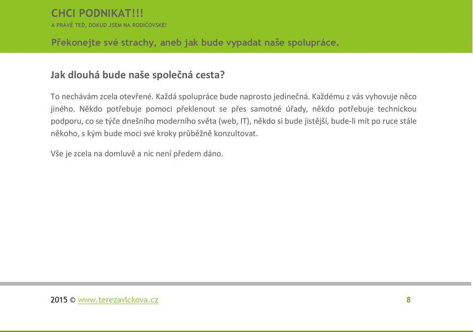 Někdo potřebuje pomoci překlenout se přes samotné úřady, někdo potřebuje technickou podporu, co se týče dnešního