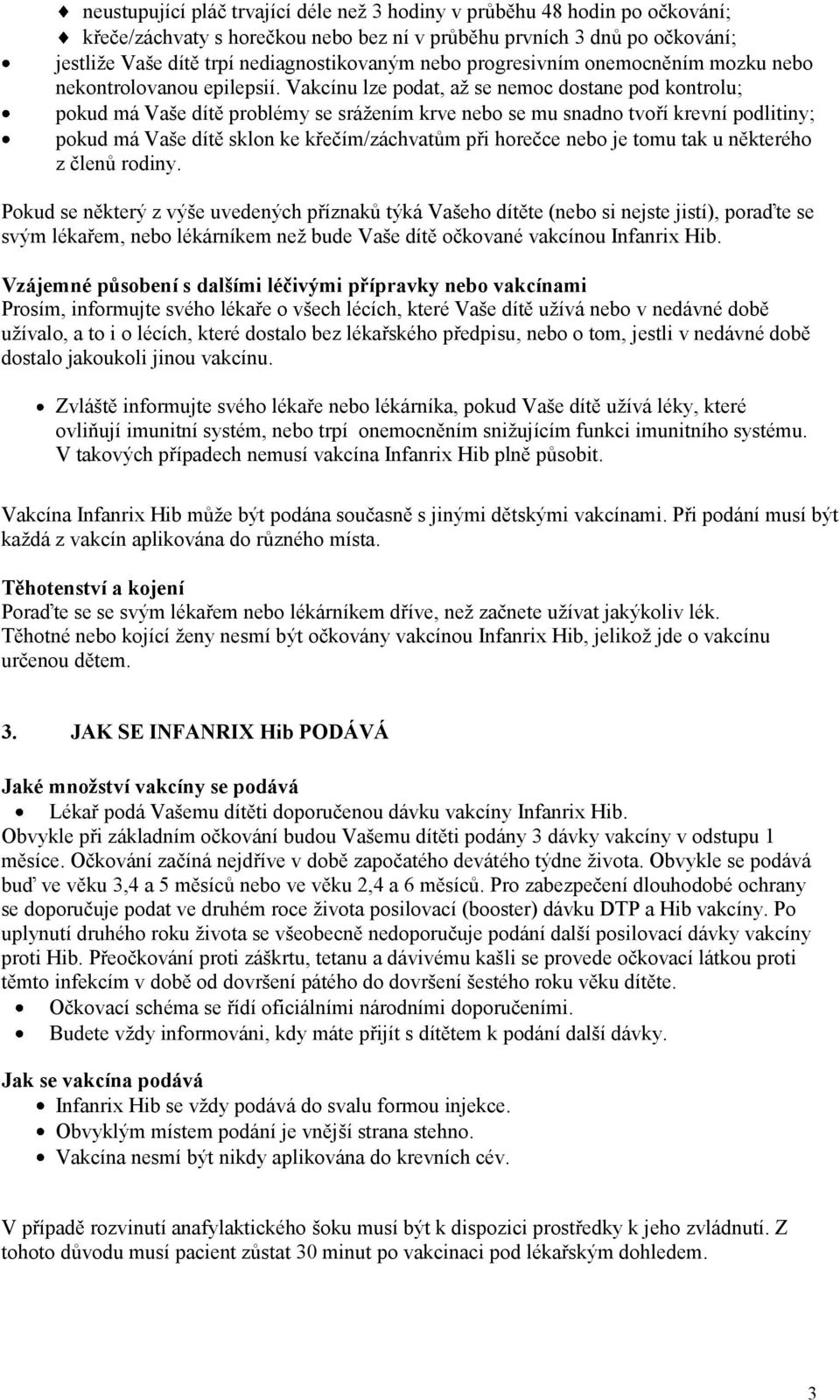 Vakcínu lze podat, až se nemoc dostane pod kontrolu; pokud má Vaše dítě problémy se srážením krve nebo se mu snadno tvoří krevní podlitiny; pokud má Vaše dítě sklon ke křečím/záchvatům při horečce