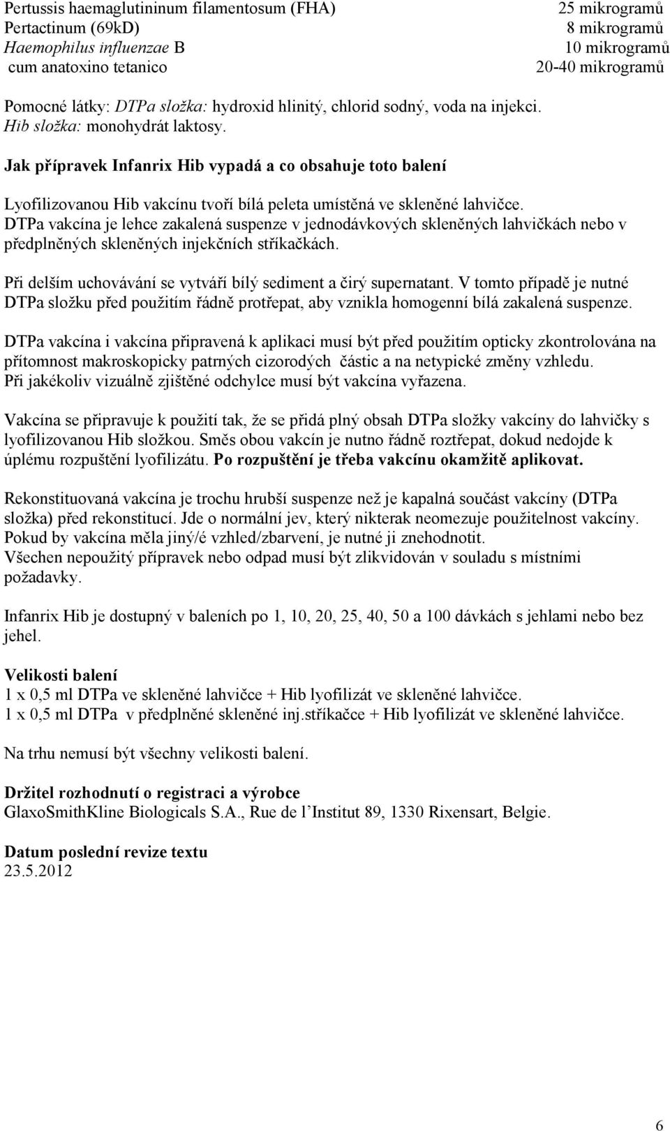 Jak přípravek Infanrix Hib vypadá a co obsahuje toto balení Lyofilizovanou Hib vakcínu tvoří bílá peleta umístěná ve skleněné lahvičce.