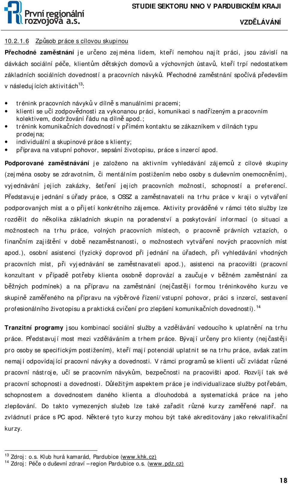 Přechdné zaměstnání spčívá především v následujících aktivitách 13 : trénink pracvních návyků v dílně s manuálními pracemi; klienti se učí zdpvědnsti za vyknanu práci, kmunikaci s nadřízeným a
