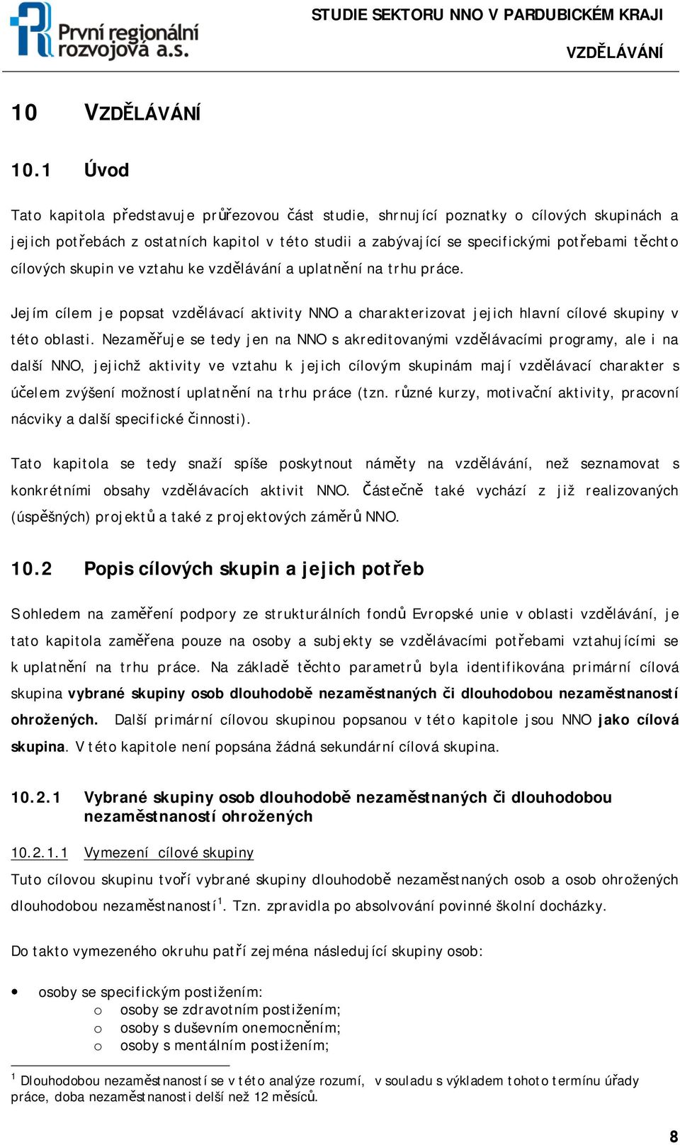 vztahu ke vzdělávání a uplatnění na trhu práce. Jejím cílem je ppsat vzdělávací aktivity NNO a charakterizvat jejich hlavní cílvé skupiny v tét blasti.