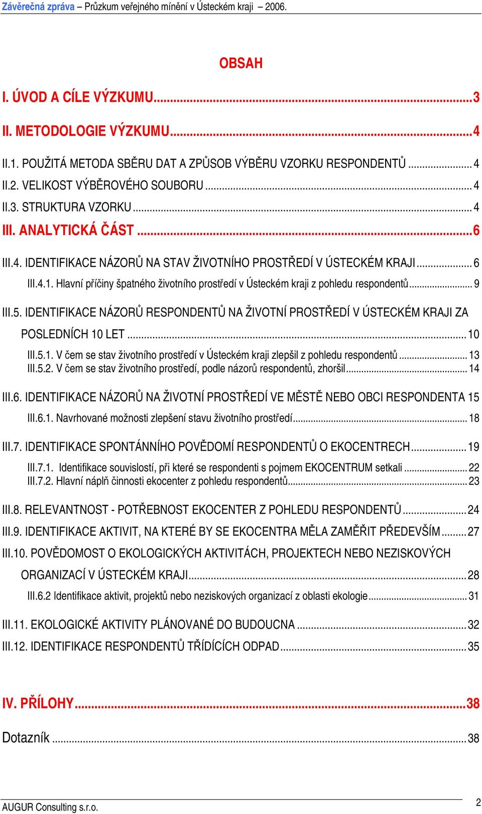 IDENTIFIKACE NÁZORŮ RESPONDENTŮ NA ŽIVOTNÍ PROSTŘEDÍ V ÚSTECKÉM KRAJI ZA POSLEDNÍCH 10 LET...10 III.5.1. V čem se životního prostředí v Ústeckém kraji zlepšil z pohledu respondentů...13 III.5.2.