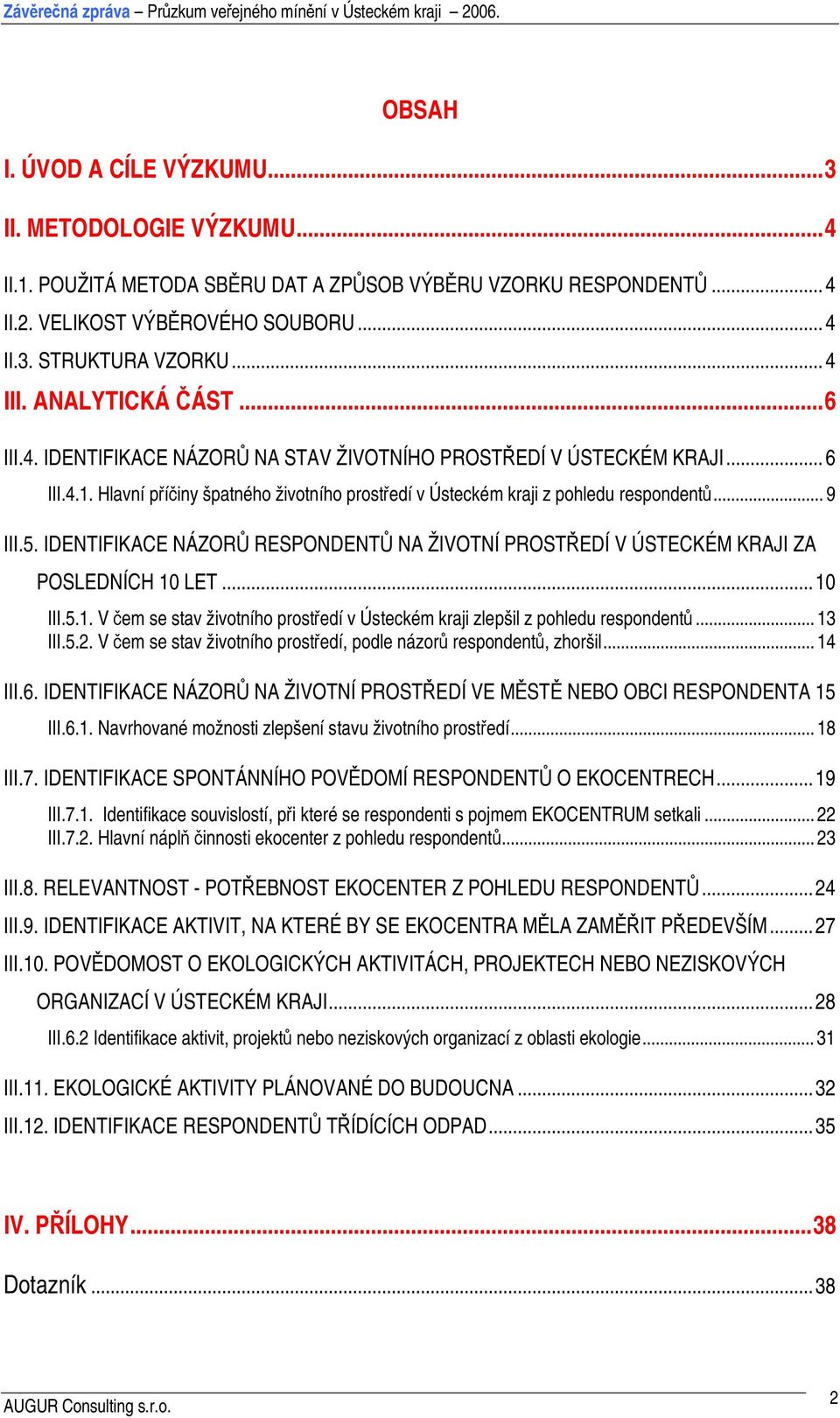 IDENTIFIKACE NÁZORŮ RESPONDENTŮ NA ŽIVOTNÍ PROSTŘEDÍ V ÚSTECKÉM KRAJI ZA POSLEDNÍCH 10 LET...10 III.5.1. V čem se životního prostředí v Ústeckém kraji zlepšil z pohledu respondentů...13 III.5.2.