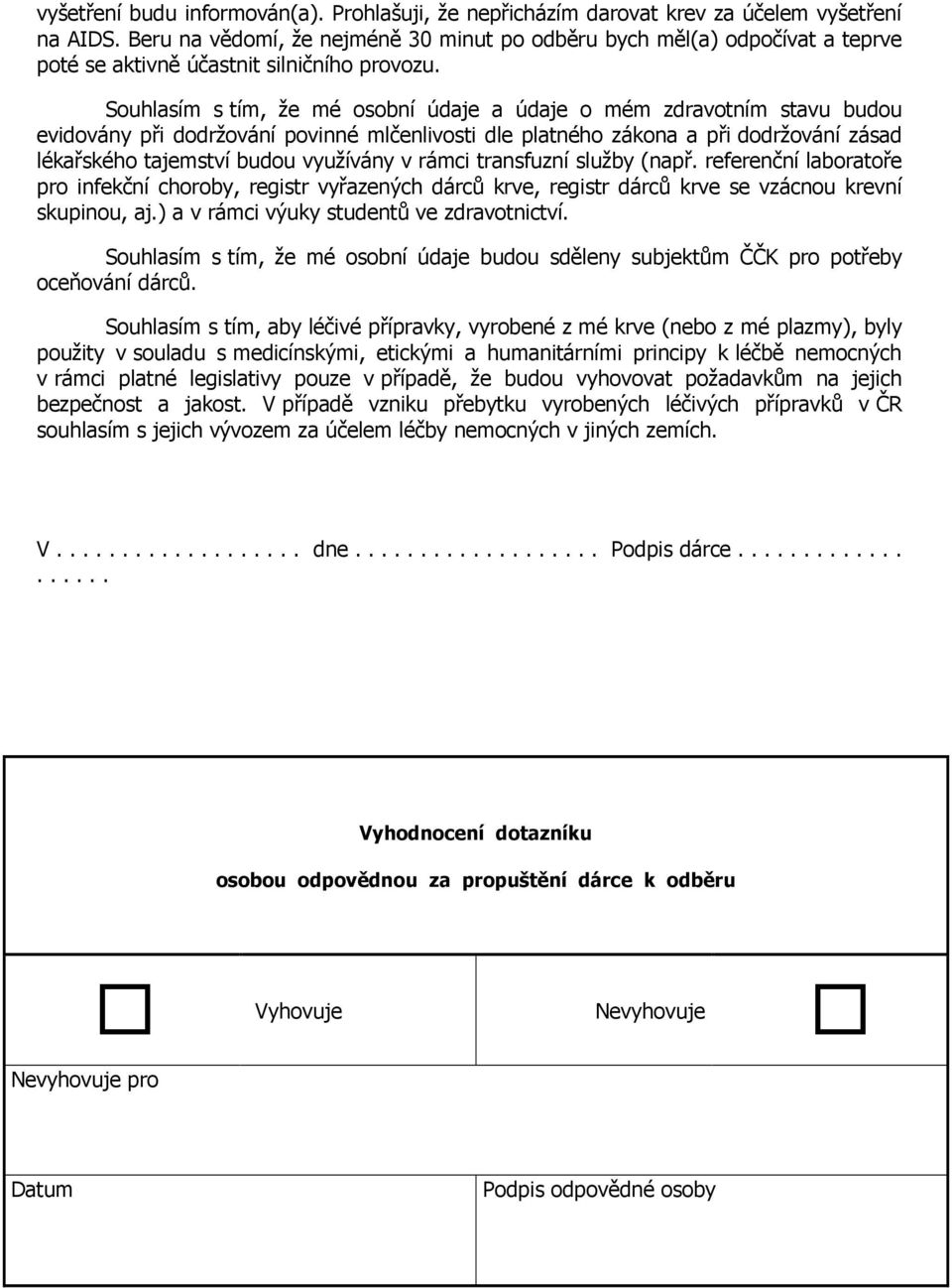 Souhlasím s tím, že mé osobní údaje a údaje o mém zdravotním stavu budou evidovány při dodržování povinné mlčenlivosti dle platného zákona a při dodržování zásad lékařského tajemství budou využívány